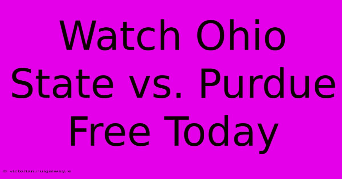 Watch Ohio State Vs. Purdue Free Today