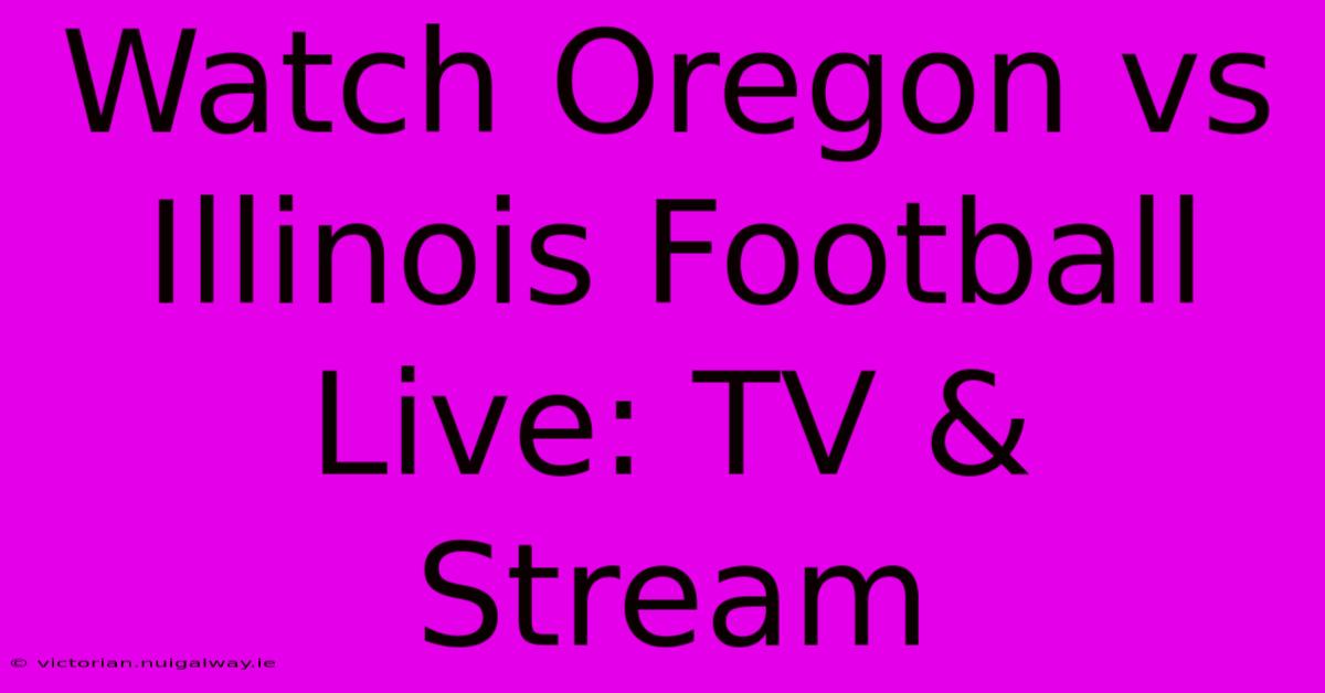 Watch Oregon Vs Illinois Football Live: TV & Stream