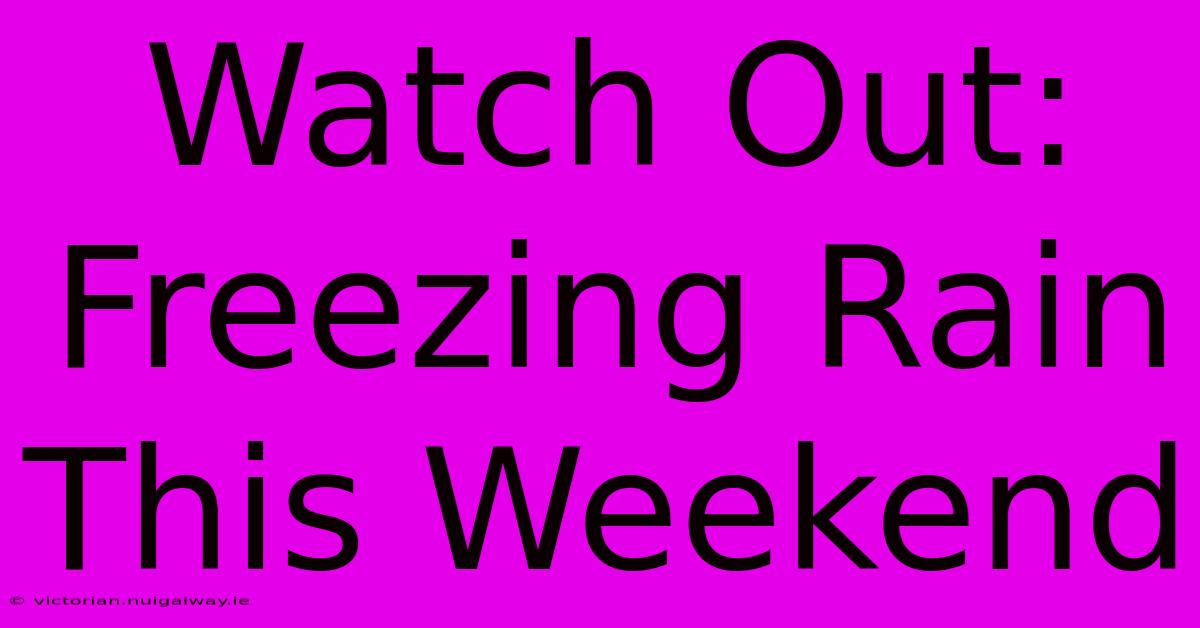 Watch Out: Freezing Rain This Weekend