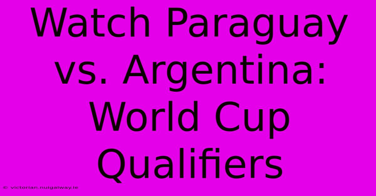 Watch Paraguay Vs. Argentina: World Cup Qualifiers