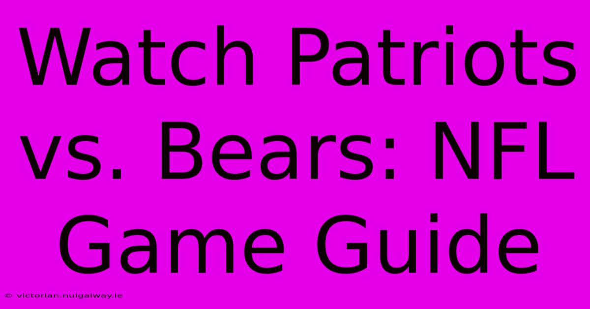 Watch Patriots Vs. Bears: NFL Game Guide