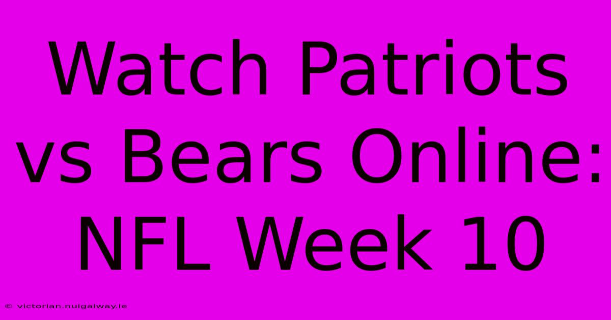 Watch Patriots Vs Bears Online: NFL Week 10 