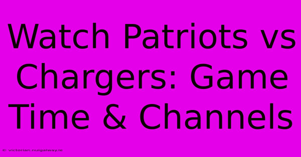 Watch Patriots Vs Chargers: Game Time & Channels