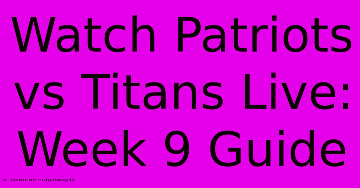 Watch Patriots Vs Titans Live: Week 9 Guide 