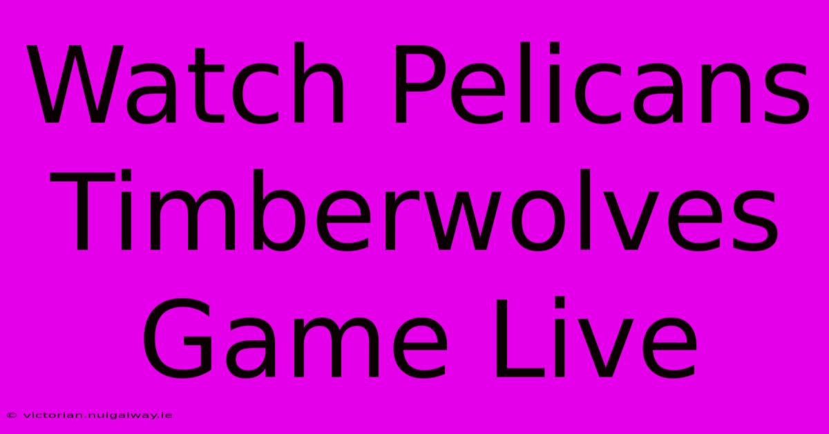 Watch Pelicans Timberwolves Game Live