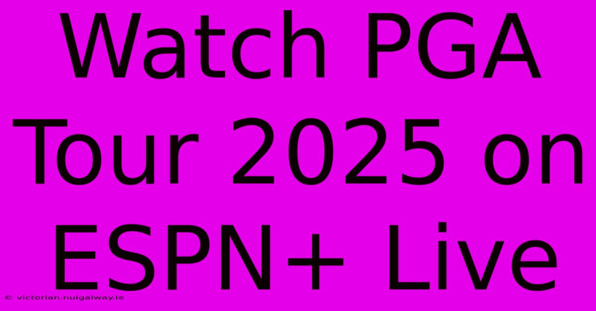 Watch PGA Tour 2025 On ESPN+ Live