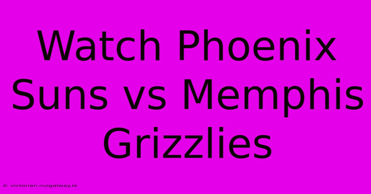 Watch Phoenix Suns Vs Memphis Grizzlies