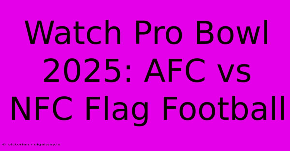 Watch Pro Bowl 2025: AFC Vs NFC Flag Football