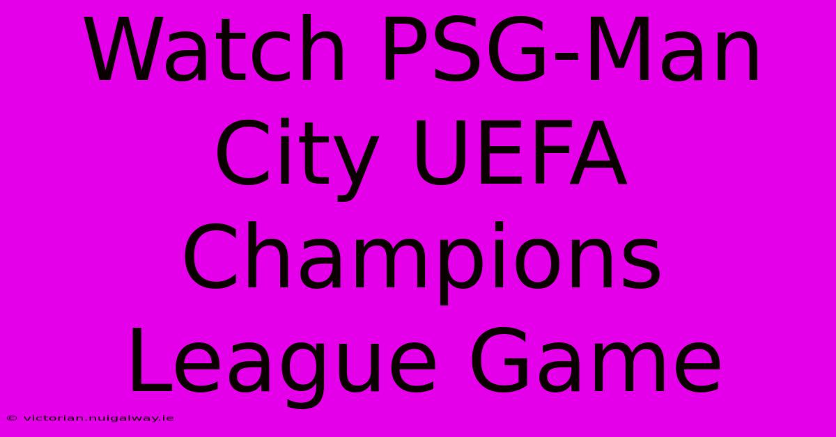 Watch PSG-Man City UEFA Champions League Game