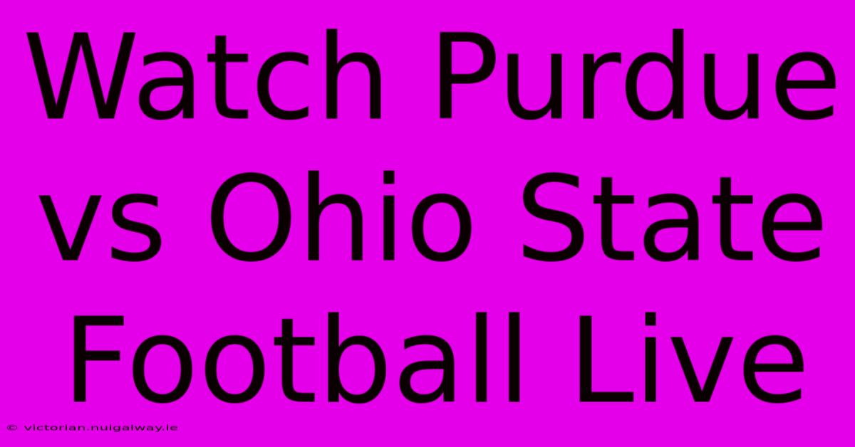 Watch Purdue Vs Ohio State Football Live