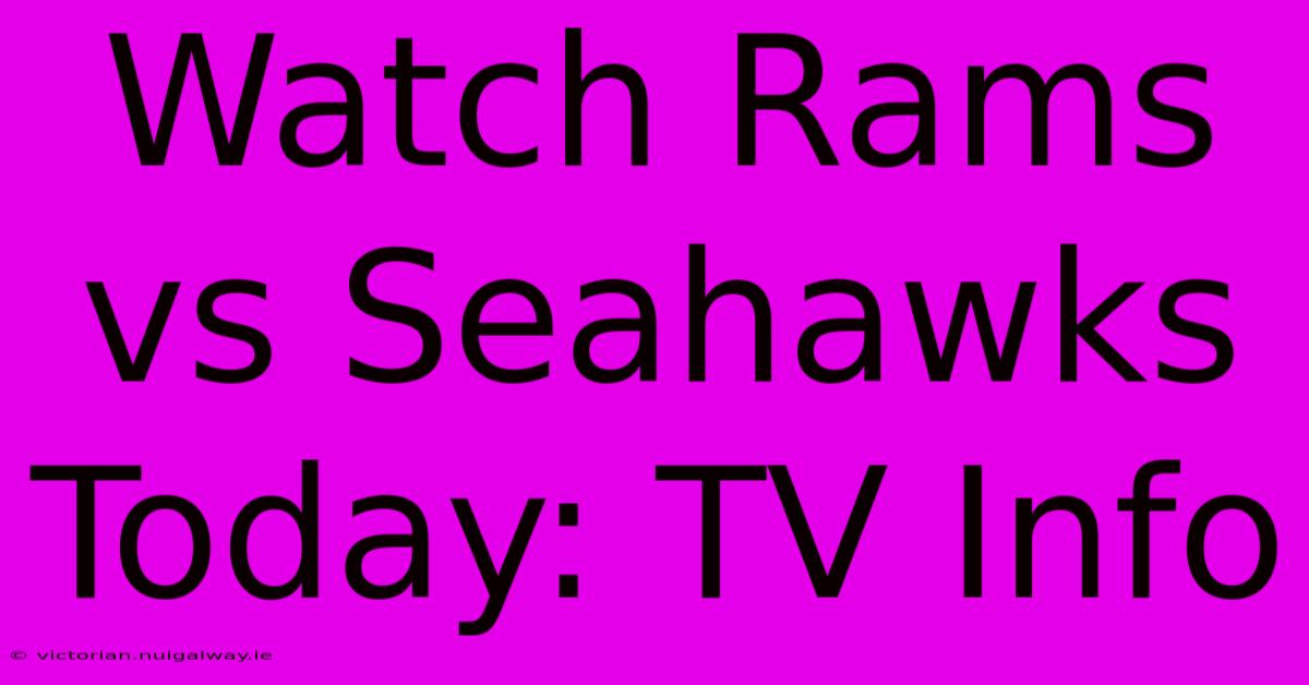 Watch Rams Vs Seahawks Today: TV Info