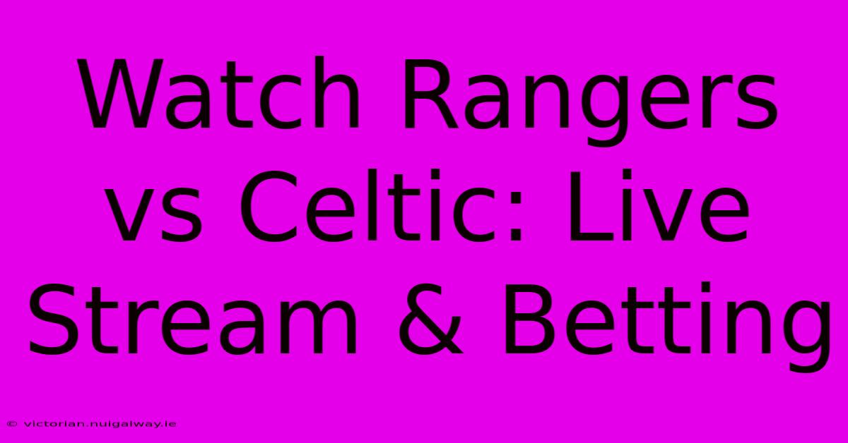 Watch Rangers Vs Celtic: Live Stream & Betting