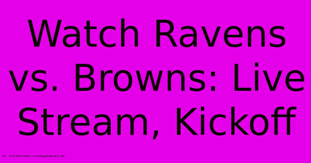 Watch Ravens Vs. Browns: Live Stream, Kickoff 