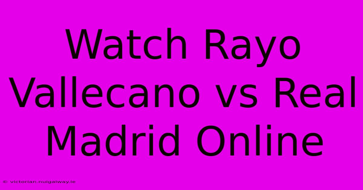 Watch Rayo Vallecano Vs Real Madrid Online