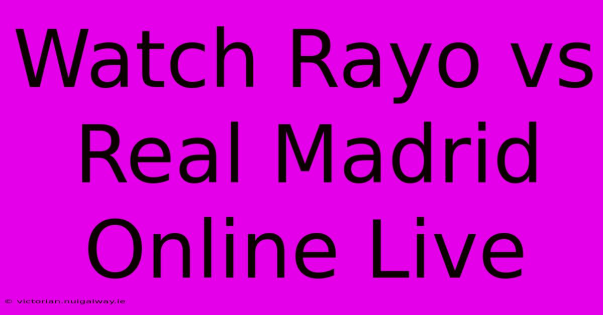 Watch Rayo Vs Real Madrid Online Live