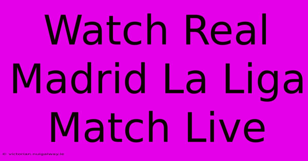 Watch Real Madrid La Liga Match Live