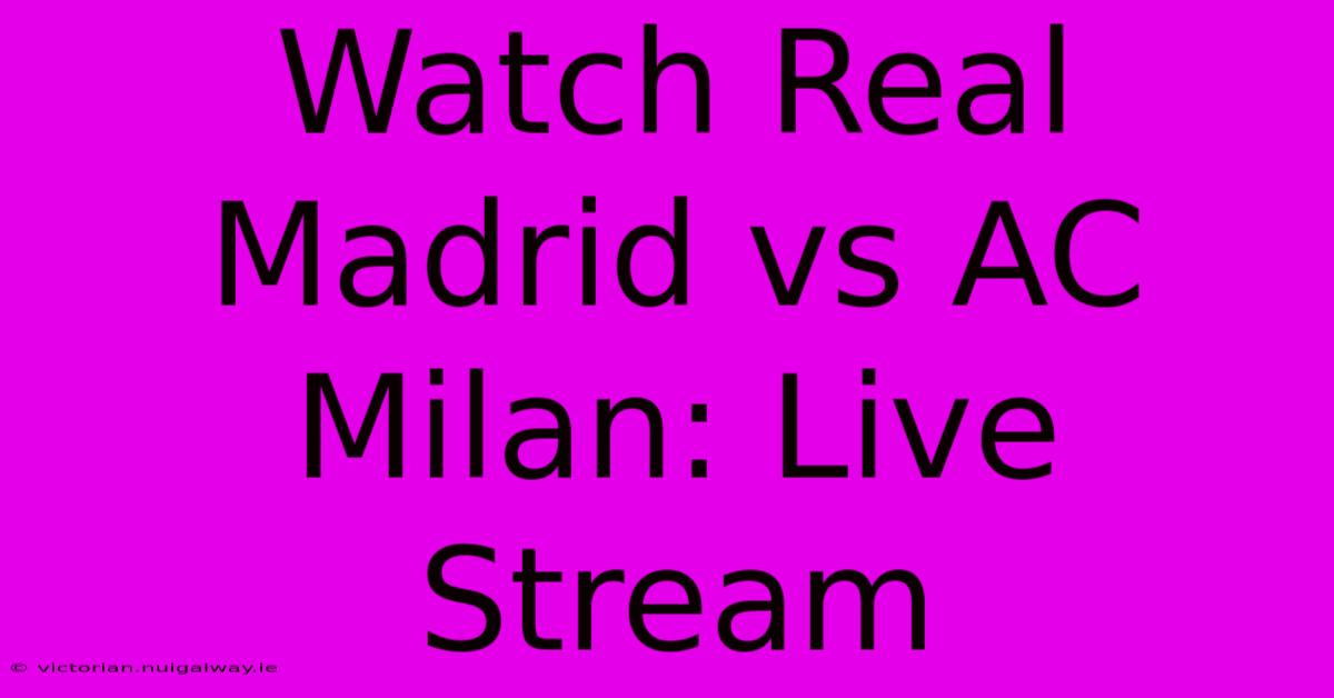 Watch Real Madrid Vs AC Milan: Live Stream