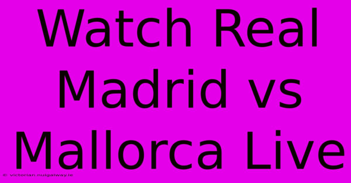 Watch Real Madrid Vs Mallorca Live