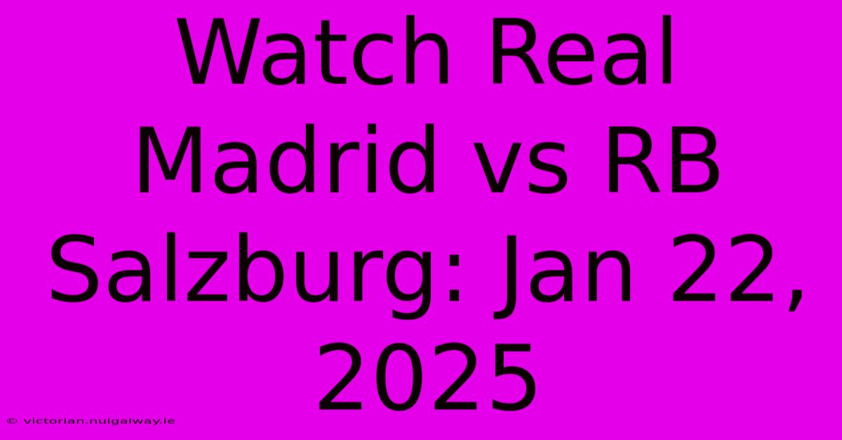 Watch Real Madrid Vs RB Salzburg: Jan 22, 2025