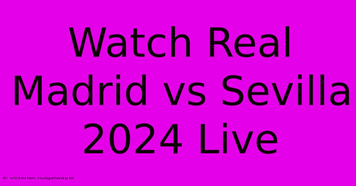 Watch Real Madrid Vs Sevilla 2024 Live