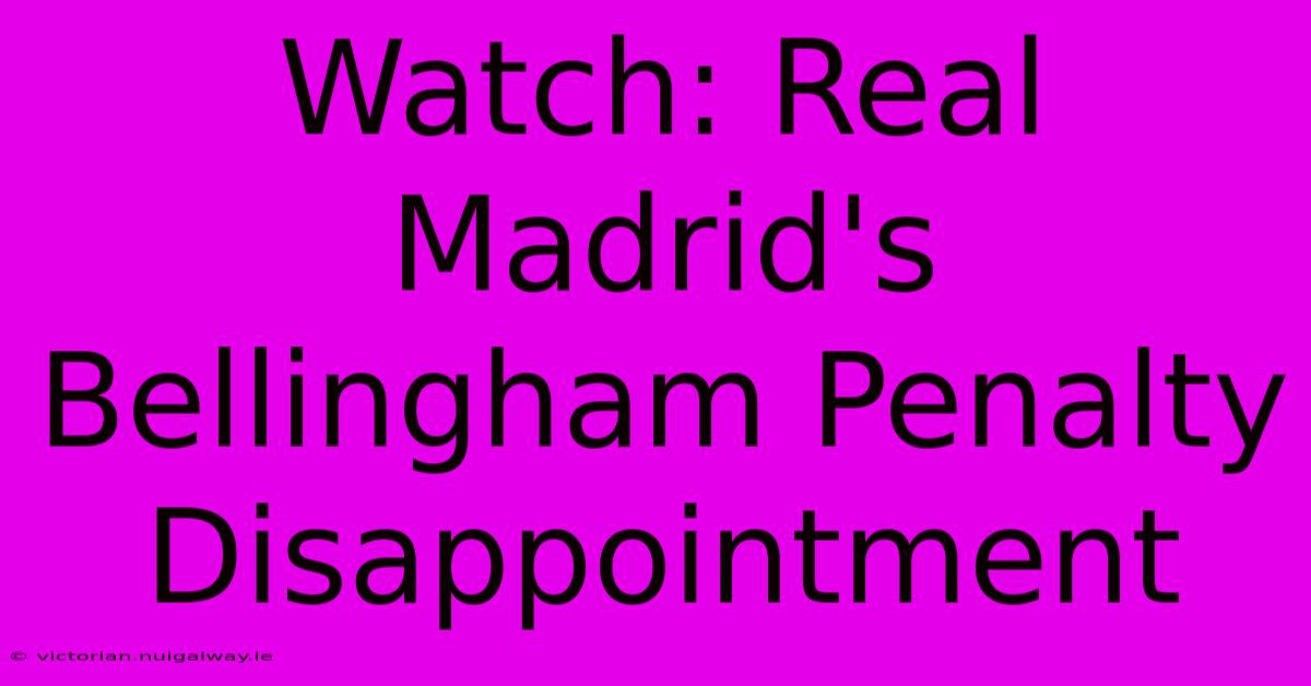 Watch: Real Madrid's Bellingham Penalty Disappointment