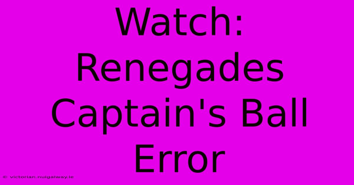 Watch:  Renegades Captain's Ball Error