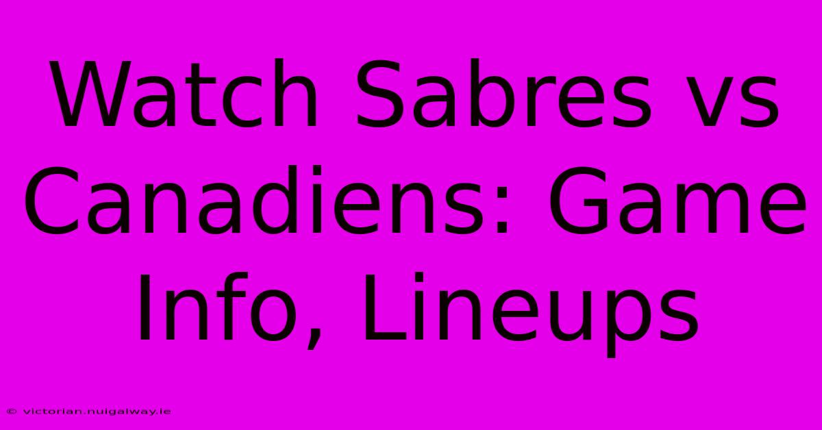 Watch Sabres Vs Canadiens: Game Info, Lineups 