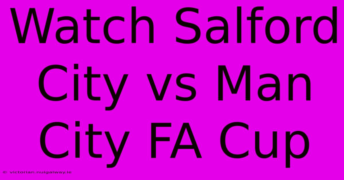 Watch Salford City Vs Man City FA Cup