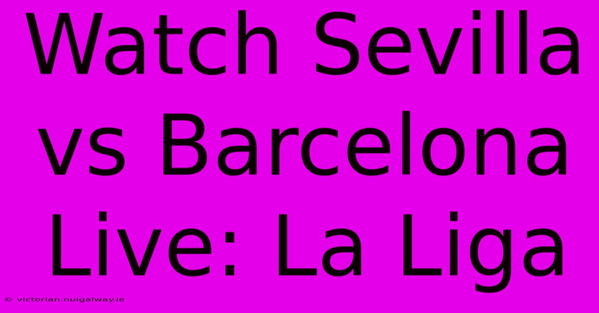 Watch Sevilla Vs Barcelona Live: La Liga