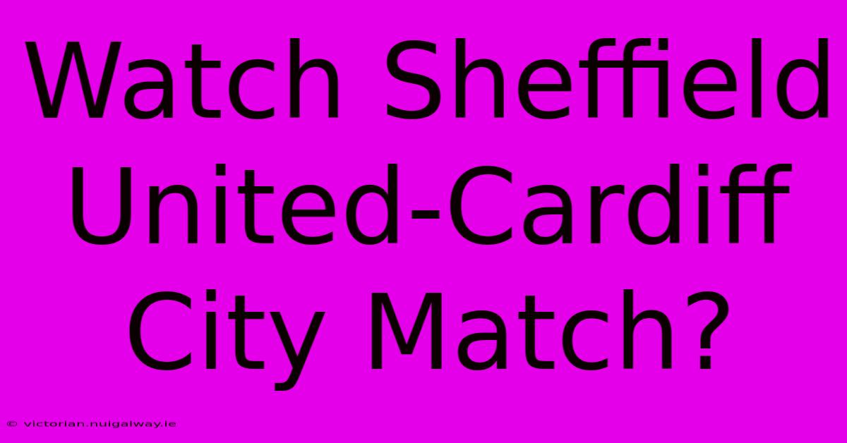 Watch Sheffield United-Cardiff City Match?