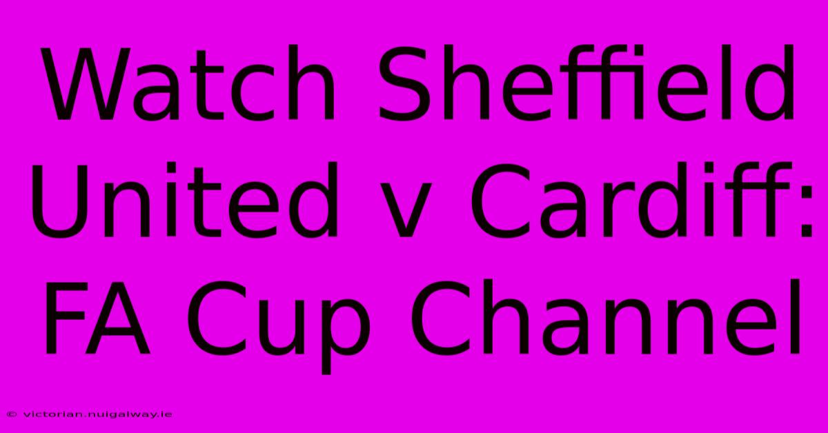 Watch Sheffield United V Cardiff: FA Cup Channel