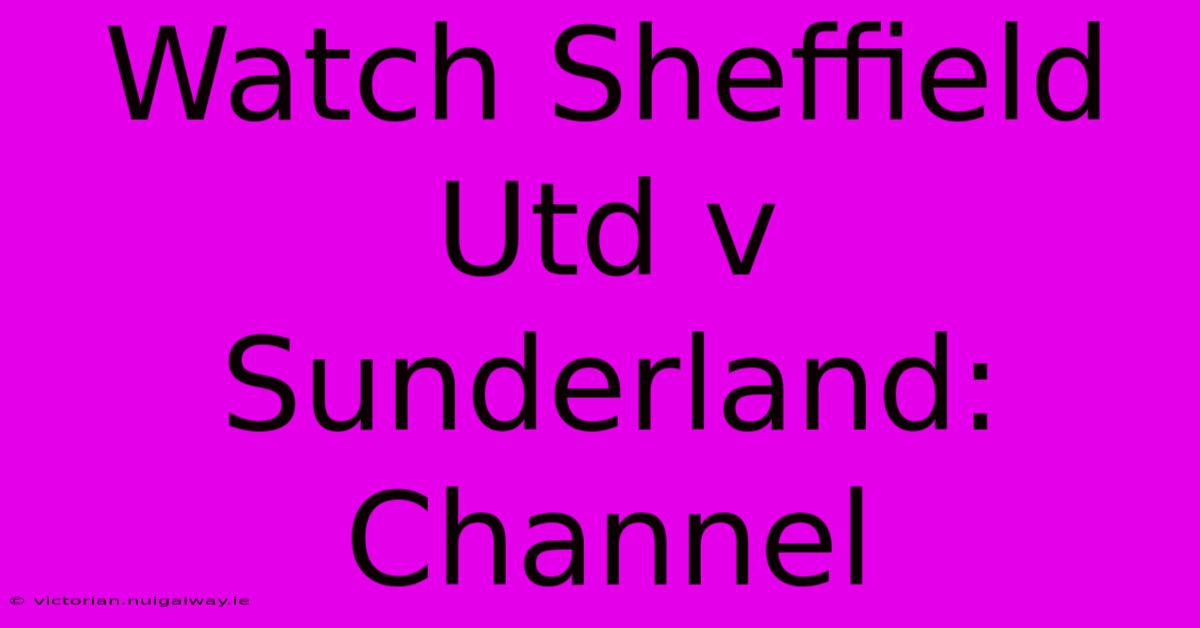 Watch Sheffield Utd V Sunderland: Channel