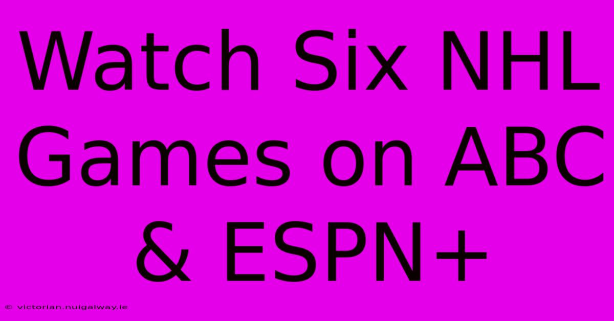 Watch Six NHL Games On ABC & ESPN+