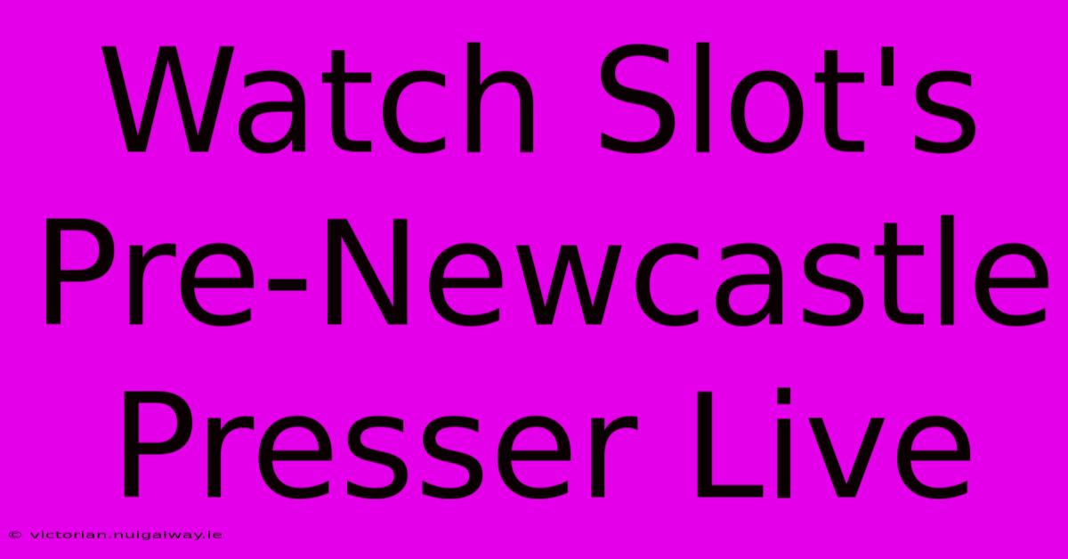 Watch Slot's Pre-Newcastle Presser Live