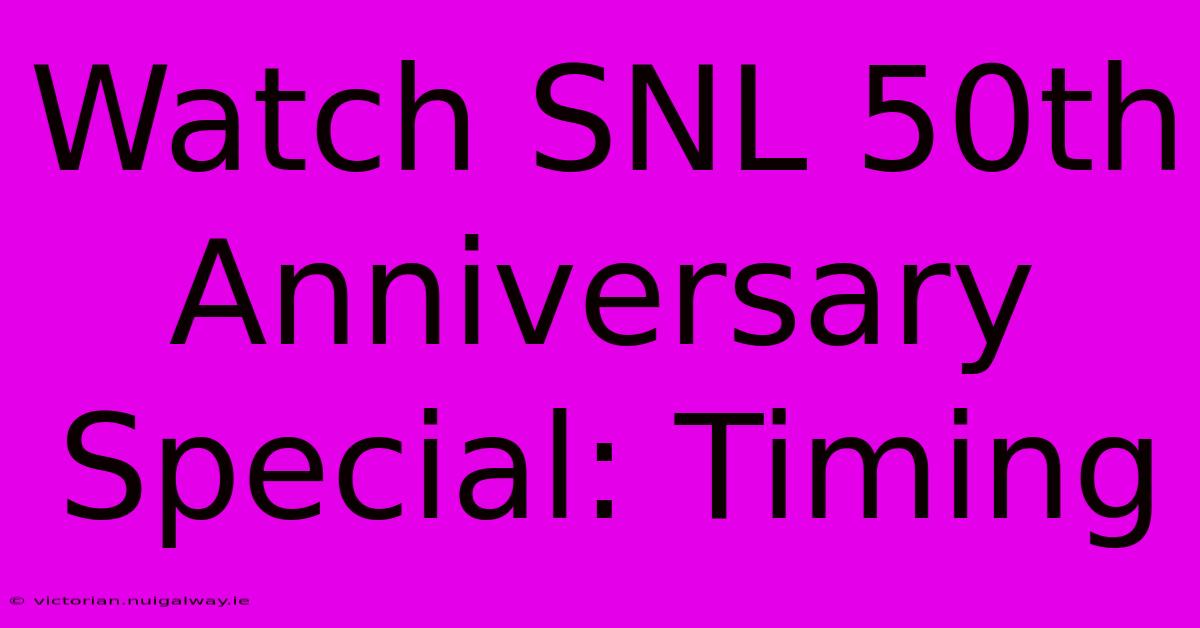 Watch SNL 50th Anniversary Special: Timing