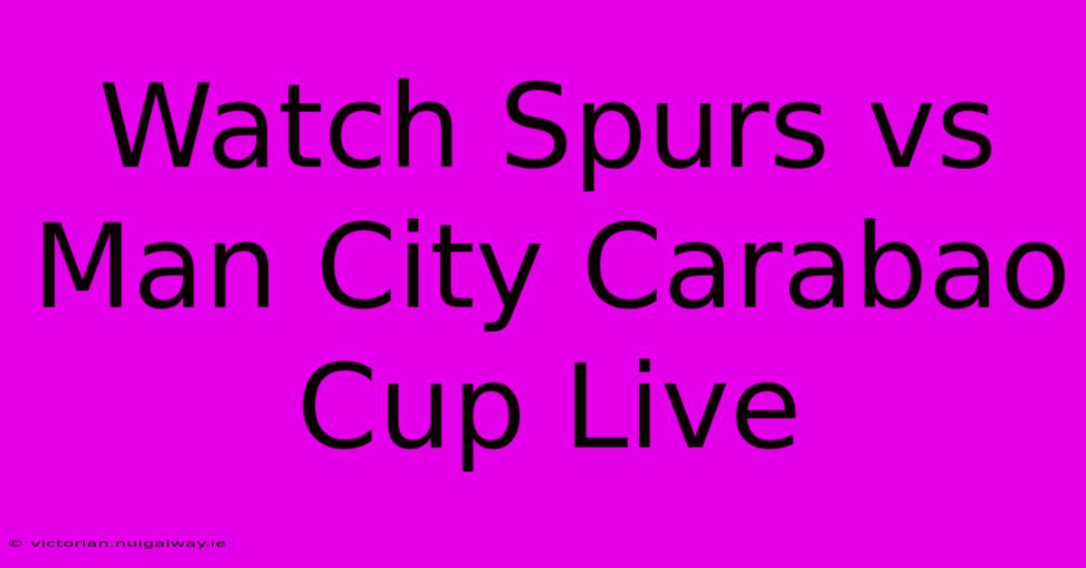 Watch Spurs Vs Man City Carabao Cup Live