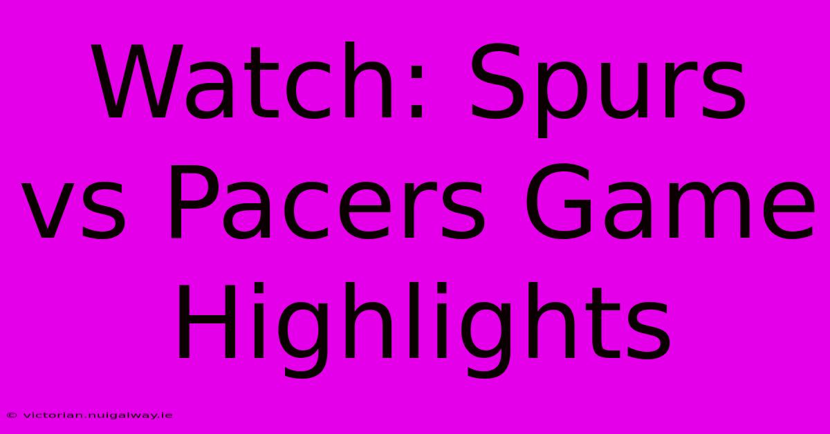 Watch: Spurs Vs Pacers Game Highlights