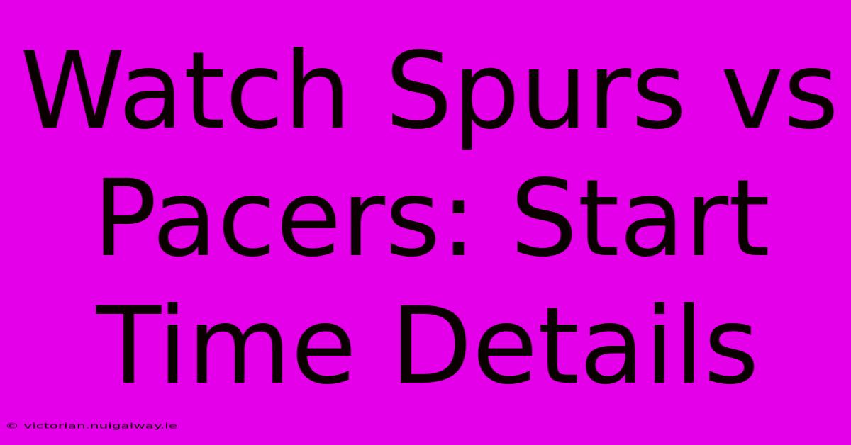 Watch Spurs Vs Pacers: Start Time Details