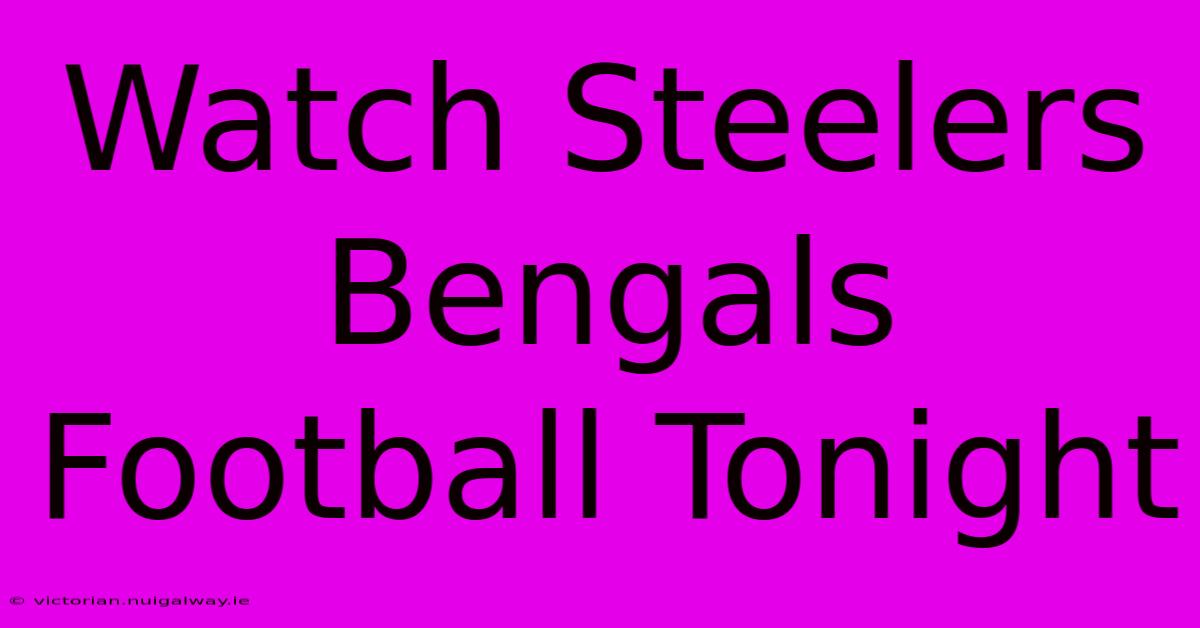 Watch Steelers Bengals Football Tonight