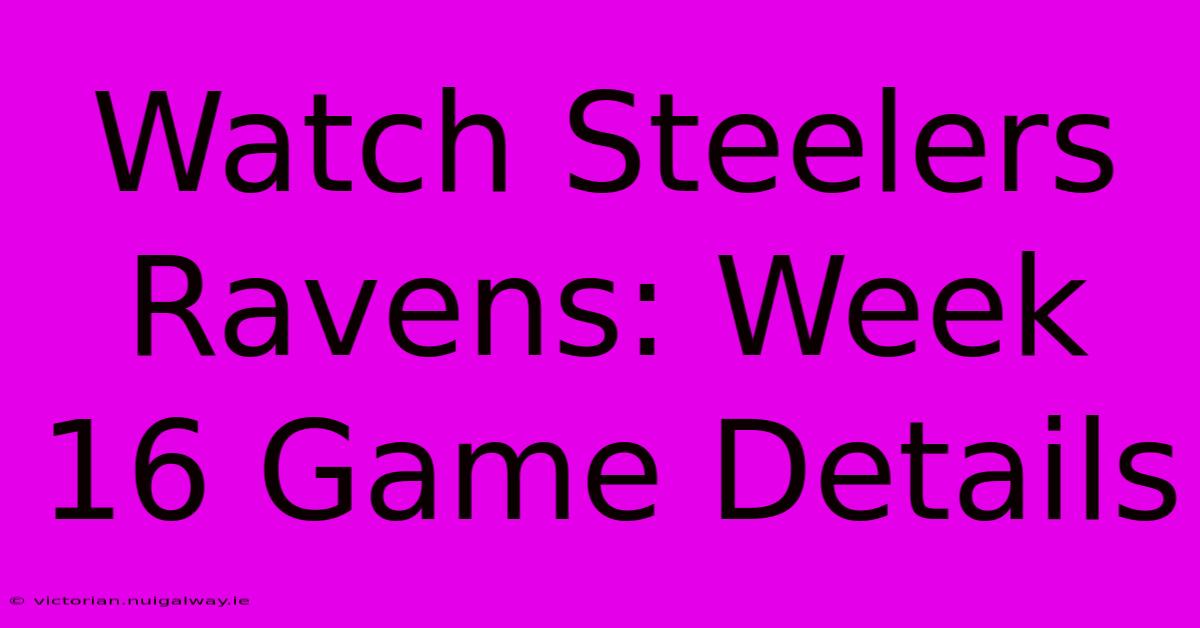 Watch Steelers Ravens: Week 16 Game Details