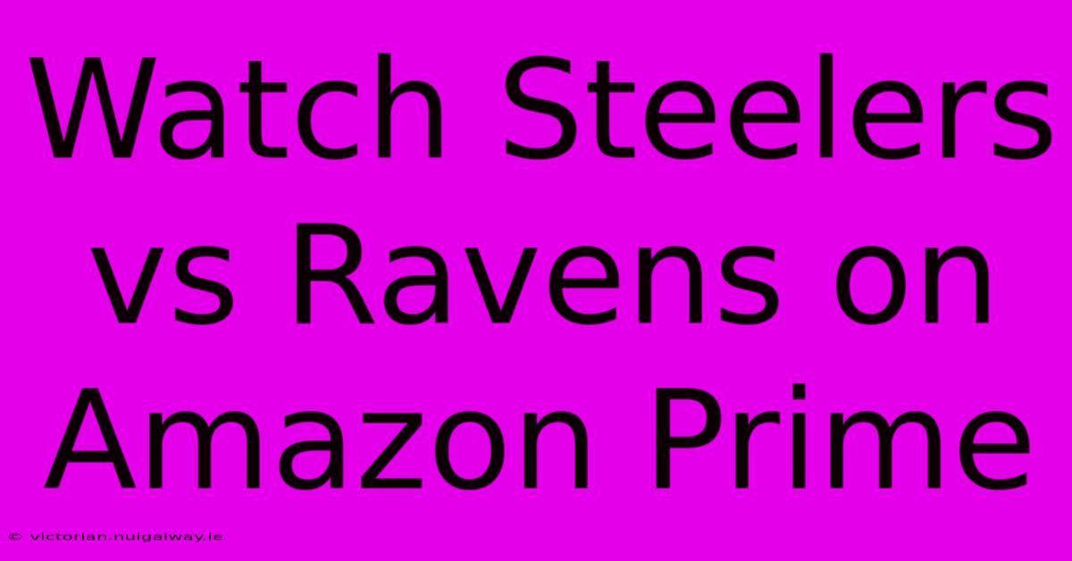 Watch Steelers Vs Ravens On Amazon Prime