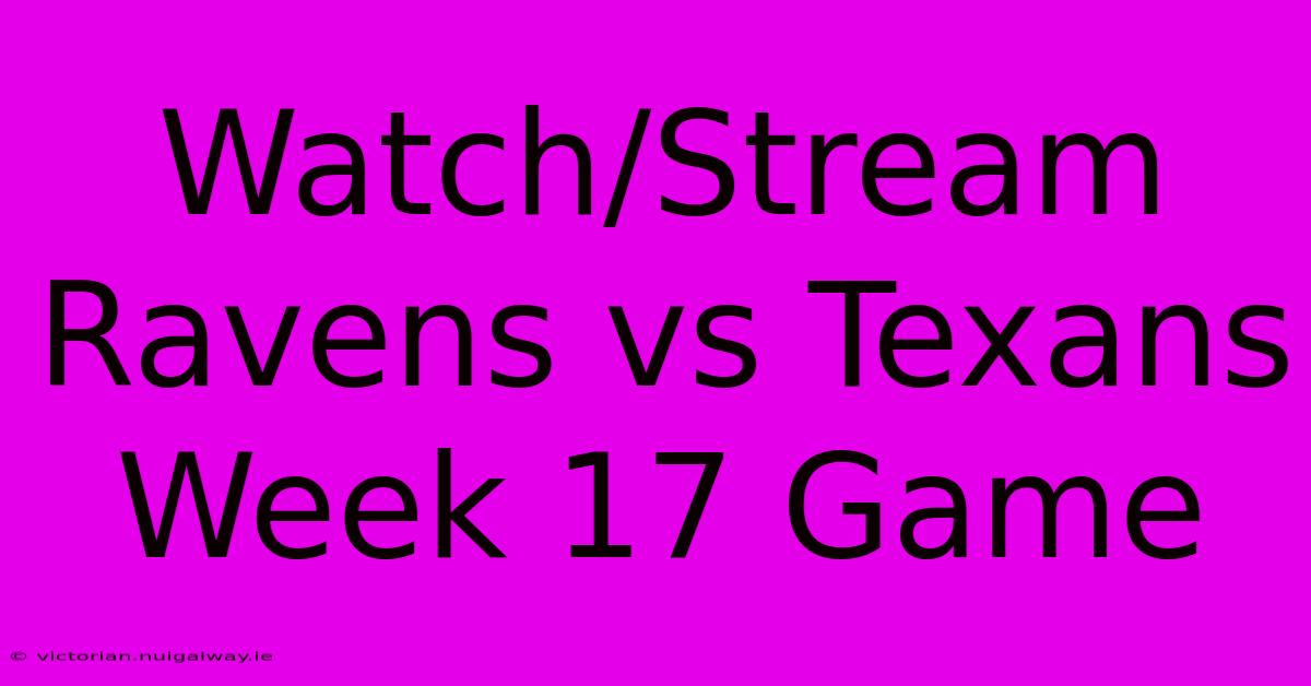 Watch/Stream Ravens Vs Texans Week 17 Game