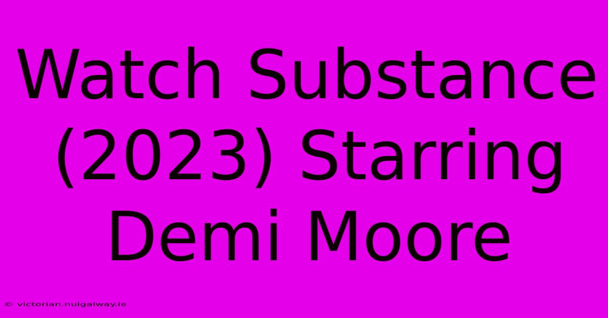 Watch Substance (2023) Starring Demi Moore