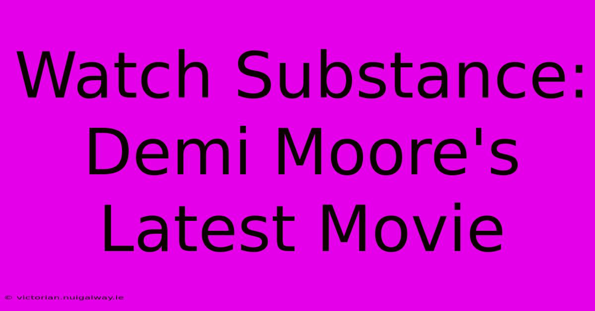 Watch Substance: Demi Moore's Latest Movie