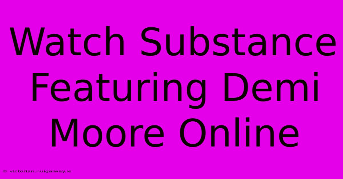 Watch Substance Featuring Demi Moore Online