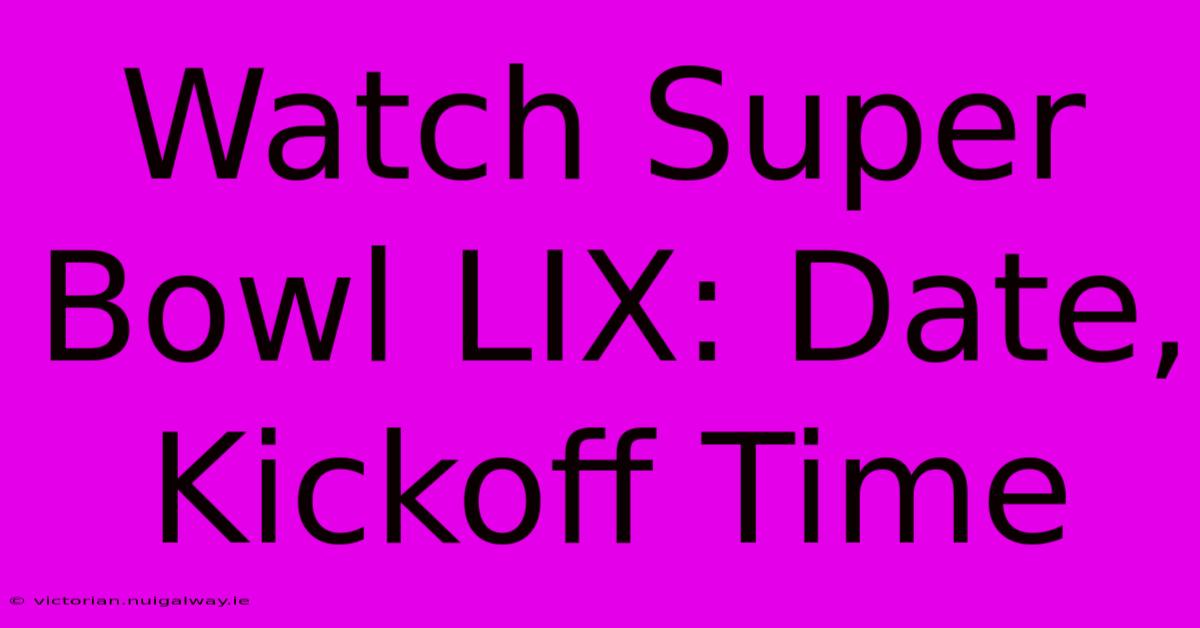 Watch Super Bowl LIX: Date, Kickoff Time