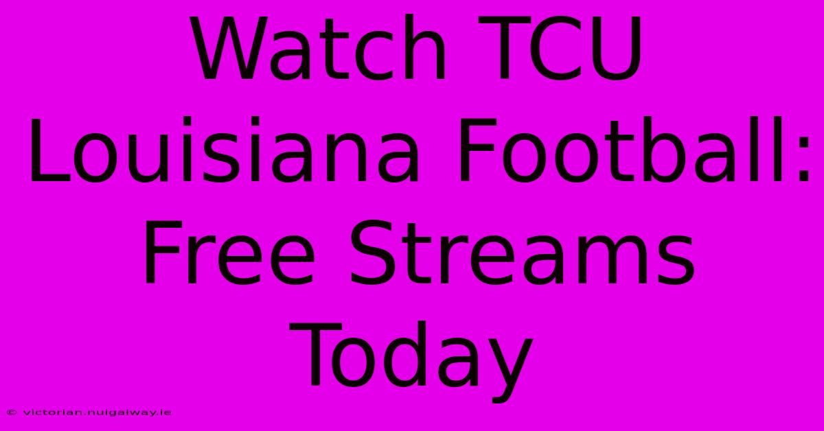 Watch TCU Louisiana Football: Free Streams Today