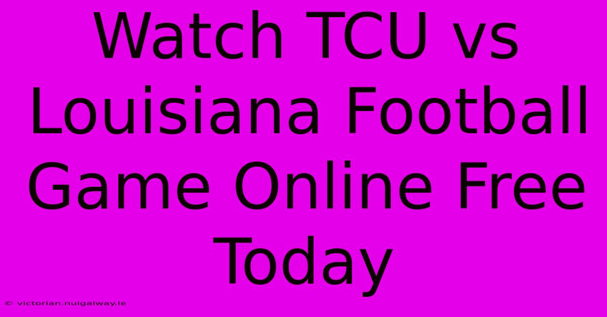 Watch TCU Vs Louisiana Football Game Online Free Today