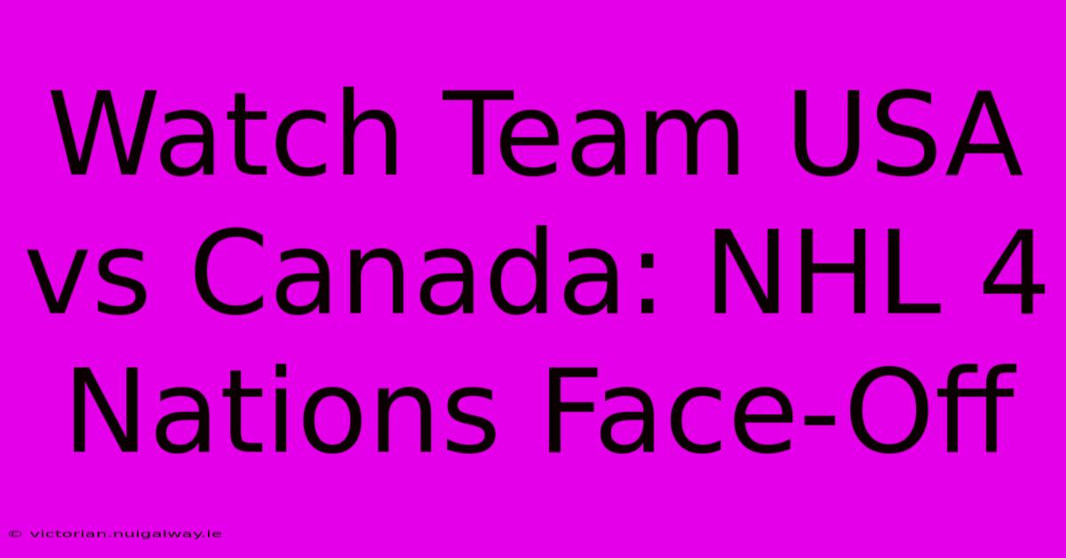 Watch Team USA Vs Canada: NHL 4 Nations Face-Off