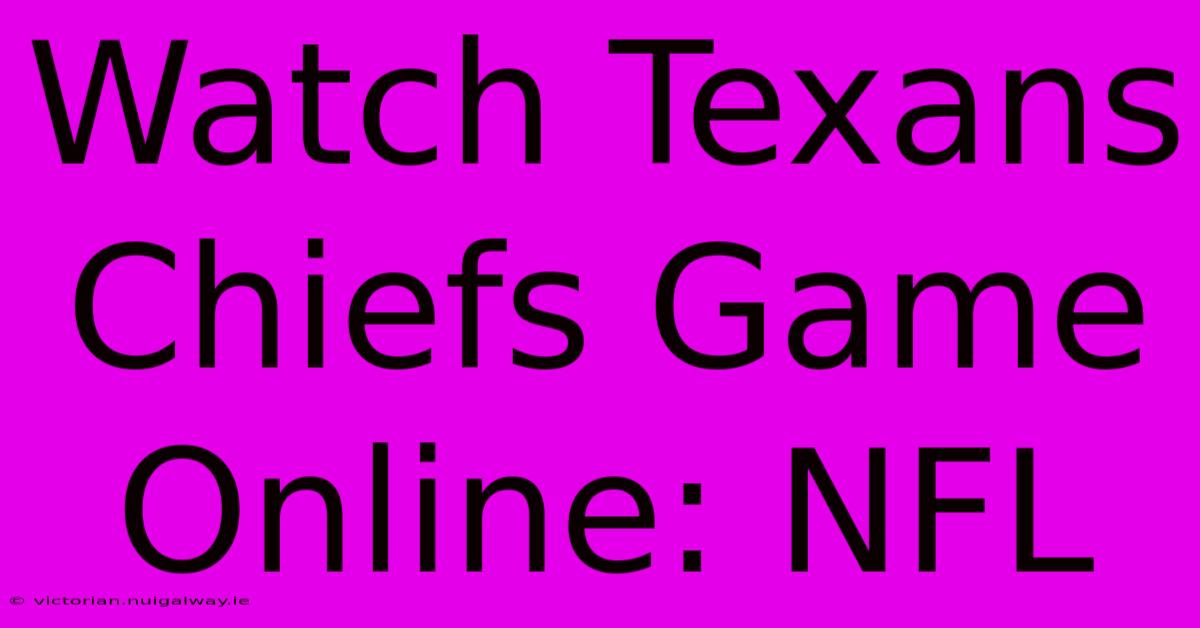 Watch Texans Chiefs Game Online: NFL